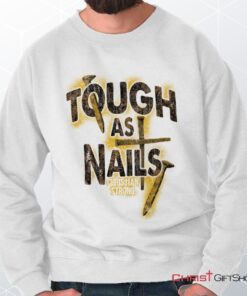 Tough As Nails Unisex Shirt, Tank, Sweatshirt, Christian Shirt